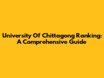 University Of Chittagong Ranking: A Comprehensive Guide