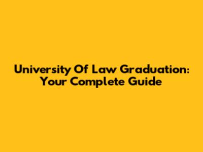 University Of Law Graduation: Your Complete Guide