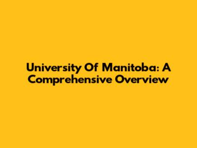 University Of Manitoba: A Comprehensive Overview