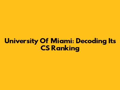 University Of Miami: Decoding Its CS Ranking