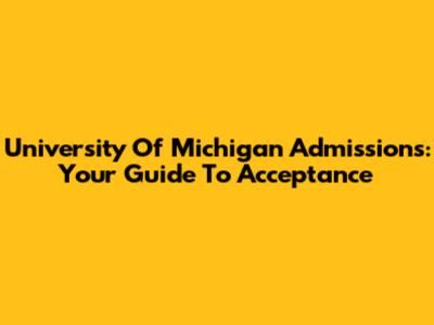 University Of Michigan Admissions: Your Guide To Acceptance