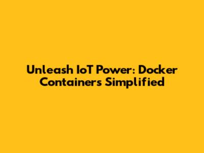 Unleash IoT Power: Docker Containers Simplified