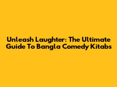 Unleash Laughter: The Ultimate Guide To Bangla Comedy Kitabs