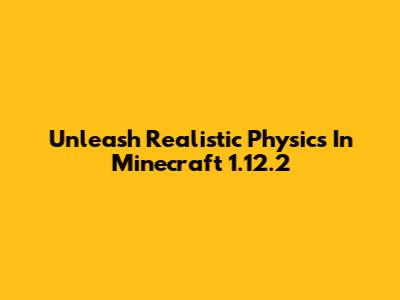 Unleash Realistic Physics In Minecraft 1.12.2