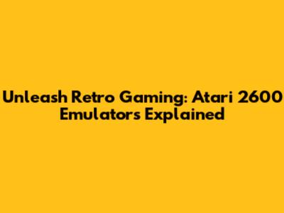 Unleash Retro Gaming: Atari 2600 Emulators Explained