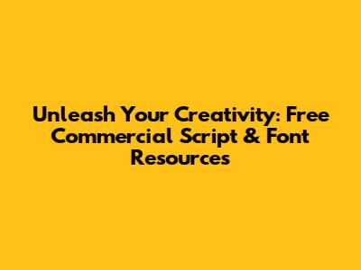 Unleash Your Creativity: Free Commercial Script & Font Resources