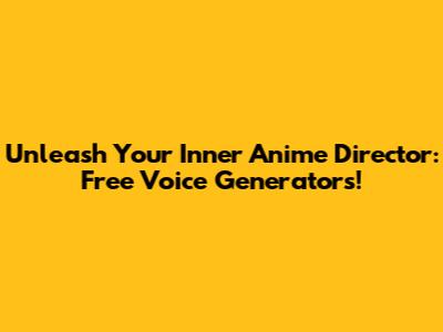 Unleash Your Inner Anime Director: Free Voice Generators!