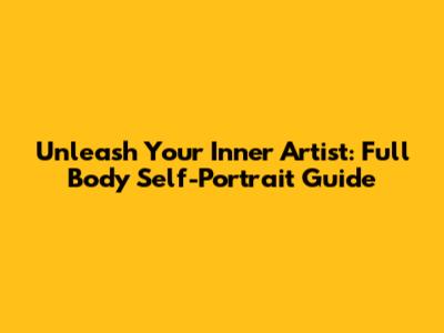 Unleash Your Inner Artist: Full Body Self-Portrait Guide