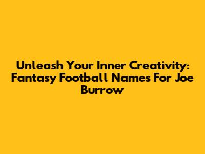 Unleash Your Inner Creativity: Fantasy Football Names For Joe Burrow