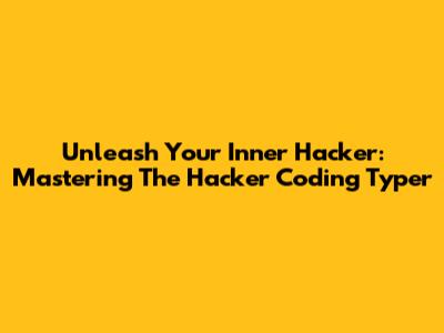 Unleash Your Inner Hacker: Mastering The Hacker Coding Typer