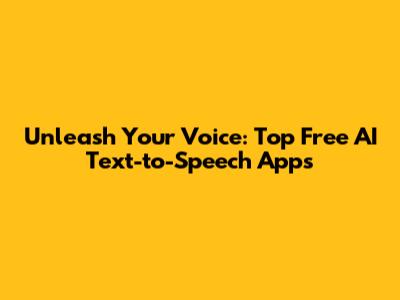 Unleash Your Voice: Top Free AI Text-to-Speech Apps