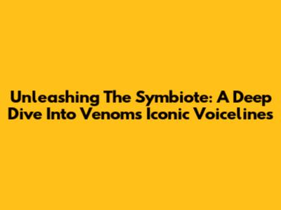 Unleashing The Symbiote: A Deep Dive Into Venom's Iconic Voicelines