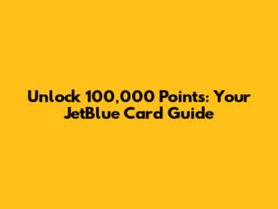 Unlock 100,000 Points: Your JetBlue Card Guide
