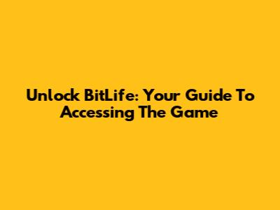 Unlock BitLife: Your Guide To Accessing The Game