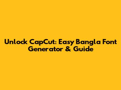 Unlock CapCut: Easy Bangla Font Generator & Guide