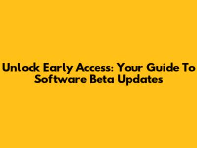 Unlock Early Access: Your Guide To Software Beta Updates