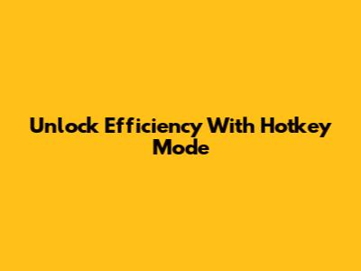 Unlock Efficiency With Hotkey Mode