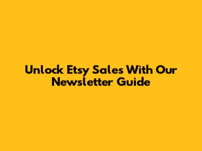 Unlock Etsy Sales With Our Newsletter Guide