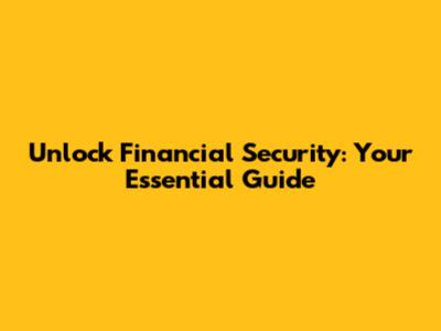 Unlock Financial Security: Your Essential Guide
