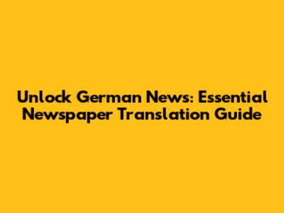 Unlock German News: Essential Newspaper Translation Guide