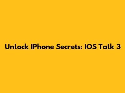 Unlock IPhone Secrets: IOS Talk 3