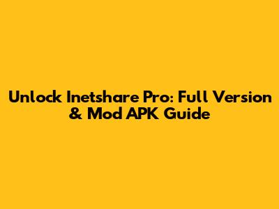 Unlock Inetshare Pro: Full Version & Mod APK Guide