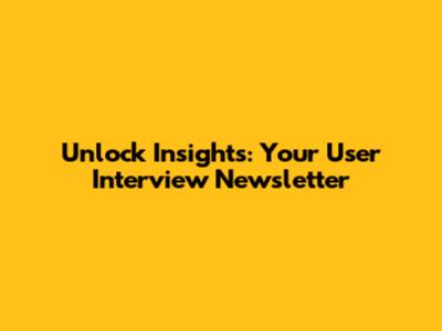 Unlock Insights: Your User Interview Newsletter