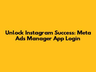 Unlock Instagram Success: Meta Ads Manager App Login