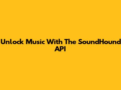 Unlock Music With The SoundHound API