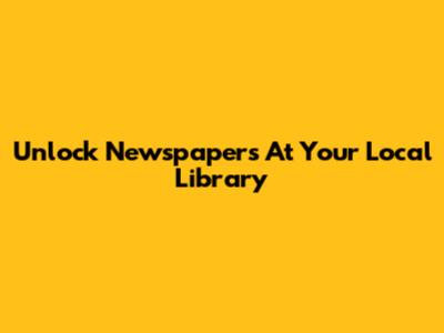 Unlock Newspapers At Your Local Library