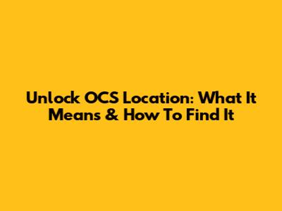 Unlock OCS Location: What It Means & How To Find It