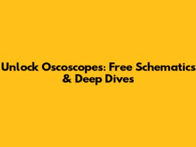 Unlock Oscoscopes: Free Schematics & Deep Dives