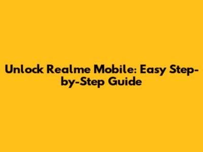 Unlock Realme Mobile: Easy Step-by-Step Guide
