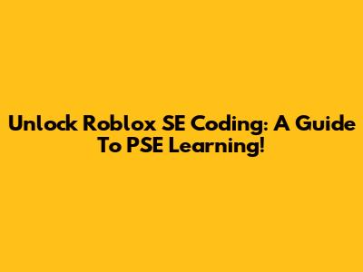 Unlock Roblox SE Coding: A Guide To PSE Learning!