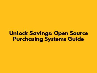 Unlock Savings: Open Source Purchasing Systems Guide