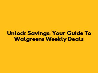 Unlock Savings: Your Guide To Walgreens Weekly Deals