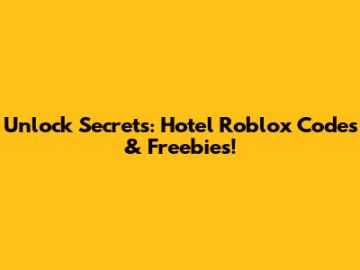 Unlock Secrets: Hotel Roblox Codes & Freebies!