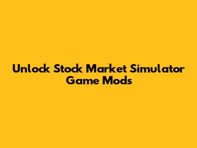 Unlock Stock Market Simulator Game Mods