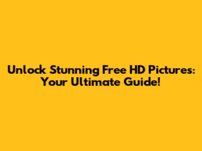 Unlock Stunning Free HD Pictures: Your Ultimate Guide!