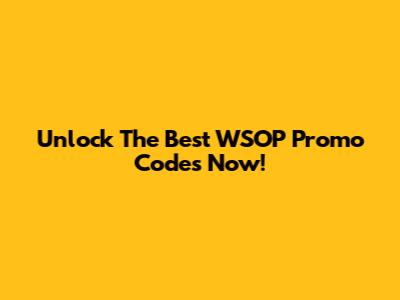 Unlock The Best WSOP Promo Codes Now!