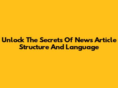 Unlock The Secrets Of News Article Structure And Language