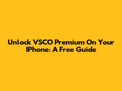 Unlock VSCO Premium On Your IPhone: A Free Guide