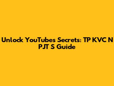 Unlock YouTube's Secrets: TP KVC N PJT S Guide