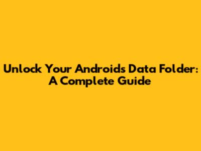 Unlock Your Android's Data Folder: A Complete Guide