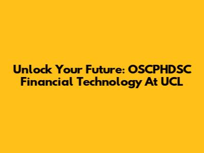 Unlock Your Future: OSCPHDSC Financial Technology At UCL