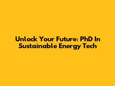 Unlock Your Future: PhD In Sustainable Energy Tech
