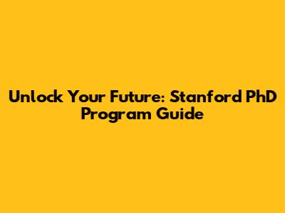 Unlock Your Future: Stanford PhD Program Guide