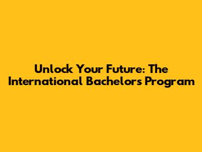 Unlock Your Future: The International Bachelor's Program