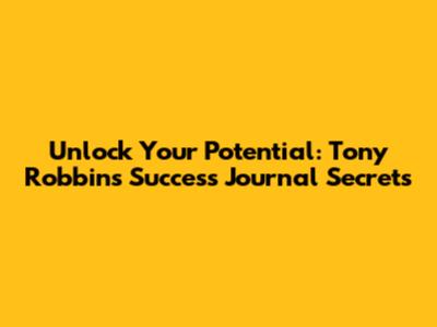 Unlock Your Potential: Tony Robbins Success Journal Secrets