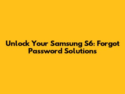 Unlock Your Samsung S6: Forgot Password Solutions
